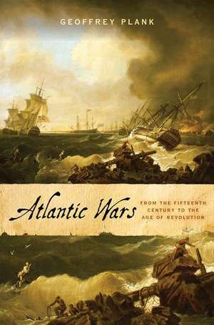 Atlantic Wars: From the Fifteenth Century to the Age of Revolution de Geoffrey Plank