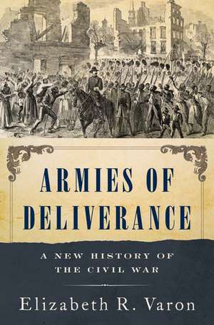 Armies of Deliverance: A New History of the Civil War de Elizabeth R. Varon