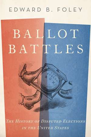 Ballot Battles: The History of Disputed Elections in the United States de Edward Foley