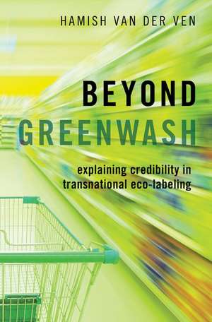 Beyond Greenwash: Explaining Credibility in Transnational Eco-Labeling de Hamish van der Ven