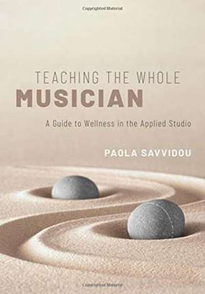 Teaching the Whole Musician: A Guide to Wellness in the Applied Studio de Paola Savvidou