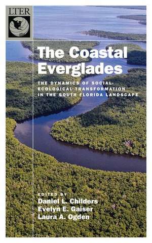 The Coastal Everglades: The Dynamics of Social-Ecological Transformation in the South Florida Landscape de Daniel L. Childers