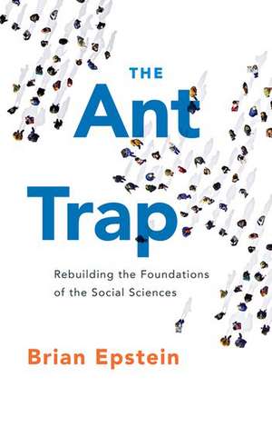 The Ant Trap: Rebuilding the Foundations of the Social Sciences de Brian Epstein