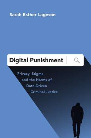 Digital Punishment: Privacy, Stigma, and the Harms of Data-Driven Criminal Justice de Sarah Esther Lageson