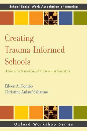 Creating Trauma-Informed Schools: A Guide for School Social Workers and Educators de Eileen A. Dombo