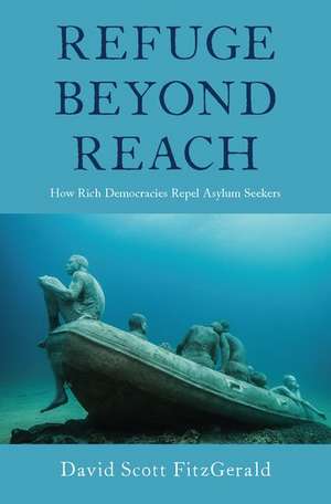 Refuge beyond Reach: How Rich Democracies Repel Asylum Seekers de David Scott FitzGerald