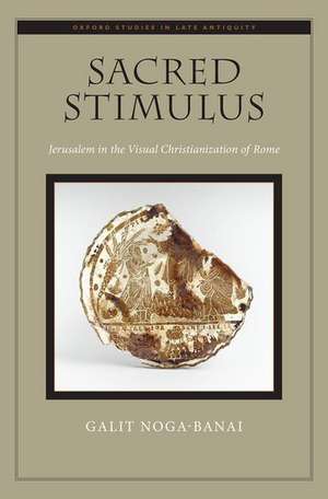 Sacred Stimulus: Jerusalem in the Visual Christianization of Rome de Galit Noga-Banai