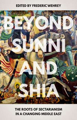 Beyond Sunni and Shia de Frederic Wehrey