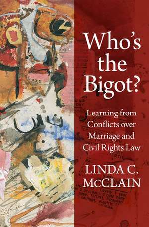 Who's the Bigot?: Learning from Conflicts over Marriage and Civil Rights Law de Linda C. McClain