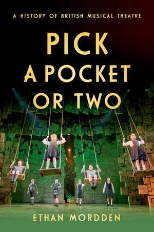 Pick a Pocket Or Two: A History of British Musical Theatre de Ethan Mordden