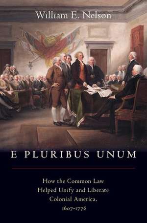 E Pluribus Unum: How the Common Law Helped Unify and Liberate Colonial America, 1607-1776 de William E. Nelson