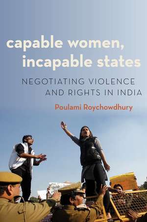 Capable Women, Incapable States: Negotiating Violence and Rights in India de Poulami Roychowdhury