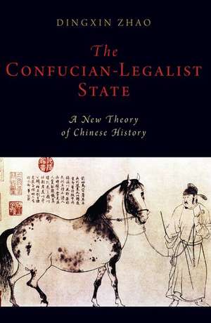 The Confucian-Legalist State: A New Theory of Chinese History de Dingxin Zhao