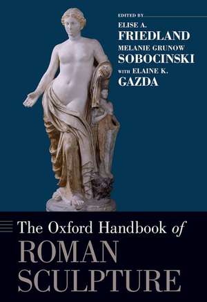 The Oxford Handbook of Roman Sculpture de Elise A Friedland