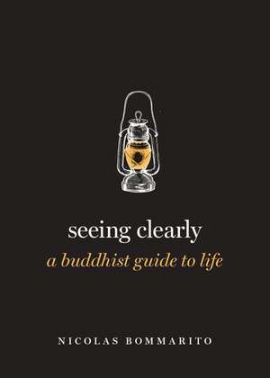 Seeing Clearly: A Buddhist Guide to Life de Nicolas Bommarito