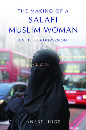 The Making of a Salafi Muslim Woman: Paths to Conversion de Anabel Inge