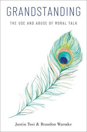 Grandstanding: The Use and Abuse of Moral Talk de Justin Tosi