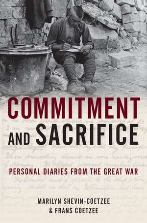 Commitment and Sacrifice: Personal Diaries from the Great War de Marilyn Shevin Coetzee