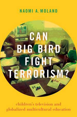 Can Big Bird Fight Terrorism?: Children's Television and Globalized Multicultural Education de Naomi A. Moland