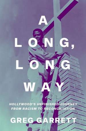 A Long, Long Way: Hollywood's Unfinished Journey from Racism to Reconciliation de Greg Garrett