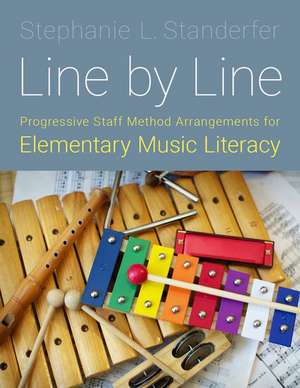 Line by Line: Progressive Staff Method Arrangements for Elementary Music Literacy de Stephanie L. Standerfer