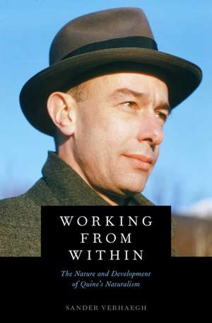 Working from Within: The Nature and Development of Quine's Naturalism de Sander Verhaegh