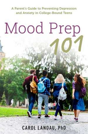 Mood Prep 101: A Parent's Guide to Preventing Depression and Anxiety in College-Bound Teens de Carol Landau