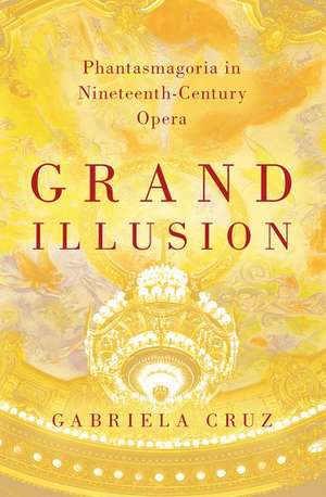 Grand Illusion: Phantasmagoria in Nineteenth-Century Opera de Gabriela Cruz