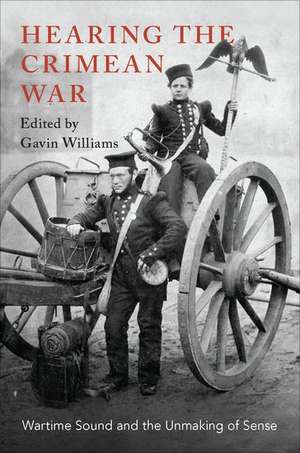 Hearing the Crimean War: Wartime Sound and the Unmaking of Sense de Gavin Williams