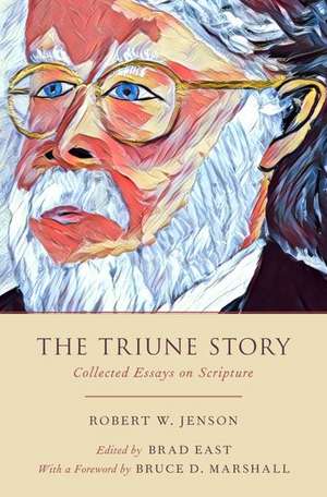 The Triune Story: Collected Essays on Scripture de Robert W. Jenson