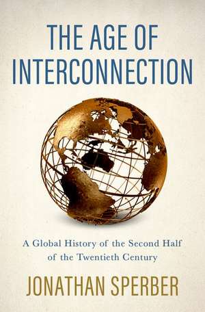 The Age of Interconnection: A Global History of the Second Half of the Twentieth Century de Jonathan Sperber