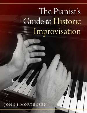 The Pianist's Guide to Historic Improvisation de John J. Mortensen