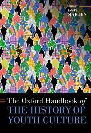 The Oxford Handbook of the History of Youth Culture de James Marten