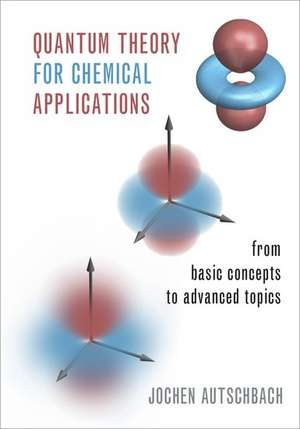 Quantum Theory for Chemical Applications: From Basic Concepts to Advanced Topics de Jochen Autschbach