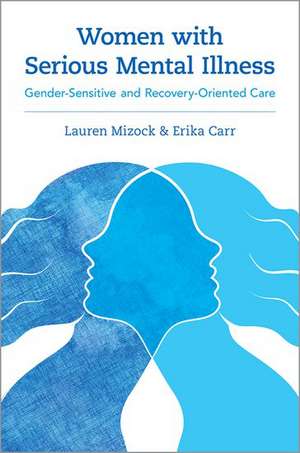 Women with Serious Mental Illness: Gender-Sensitive and Recovery-Oriented Care de Lauren Mizock