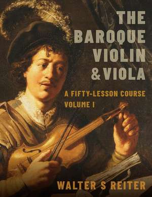 The Baroque Violin & Viola: A Fifty-Lesson Course Volume I de Walter S. Reiter