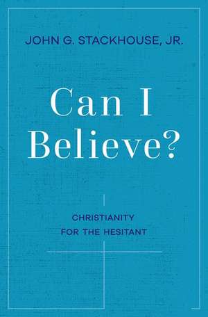 Can I Believe?: Christianity for the Hesitant de John G. Stackhouse