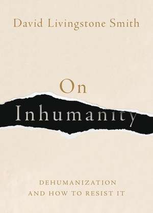 On Inhumanity: Dehumanization and How to Resist It de David Livingstone Smith