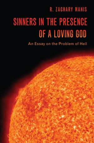 Sinners in the Presence of a Loving God: An Essay on the Problem of Hell de R. Zachary Manis