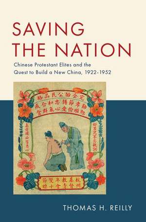 Saving the Nation: Chinese Protestant Elites and the Quest to Build a New China, 1922-1952 de Thomas H. Reilly