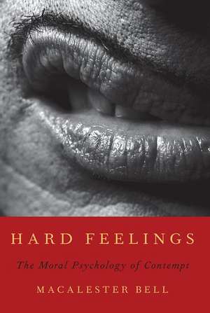 Hard Feelings: The Moral Psychology of Contempt de Macalester Bell