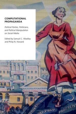 Computational Propaganda: Political Parties, Politicians, and Political Manipulation on Social Media de Samuel C. Woolley