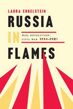 Russia in Flames: War, Revolution, Civil War, 1914 - 1921 de Laura Engelstein