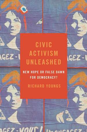 Civic Activism Unleashed: New Hope or False Dawn for Democracy? de Richard Youngs