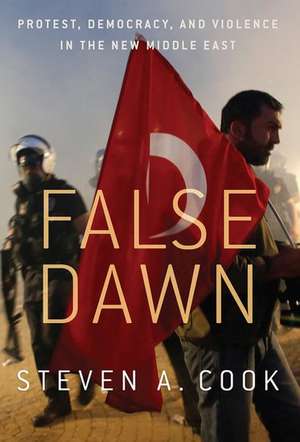 False Dawn: Protest, Democracy, and Violence in the New Middle East de Steven A. Cook