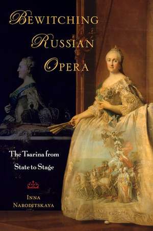 Bewitching Russian Opera: The Tsarina from State to Stage de Inna Naroditskaya