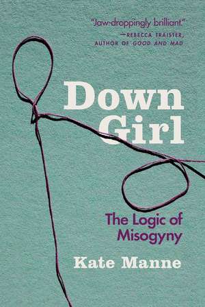 Down Girl: The Logic of Misogyny de Kate Manne