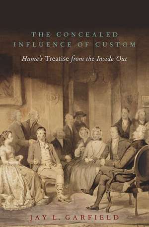 The Concealed Influence of Custom: Hume's Treatise from the Inside Out de Jay L. Garfield