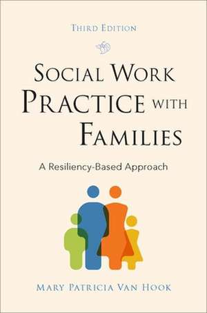 Social Work Practice with Families: A Resiliency-Based Approach de Mary Patricia Van Hook