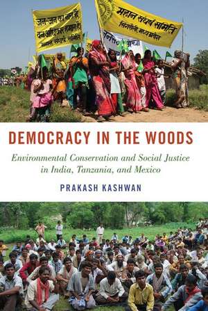 Democracy in the Woods: Environmental Conservation and Social Justice in India, Tanzania, and Mexico de Prakash Kashwan